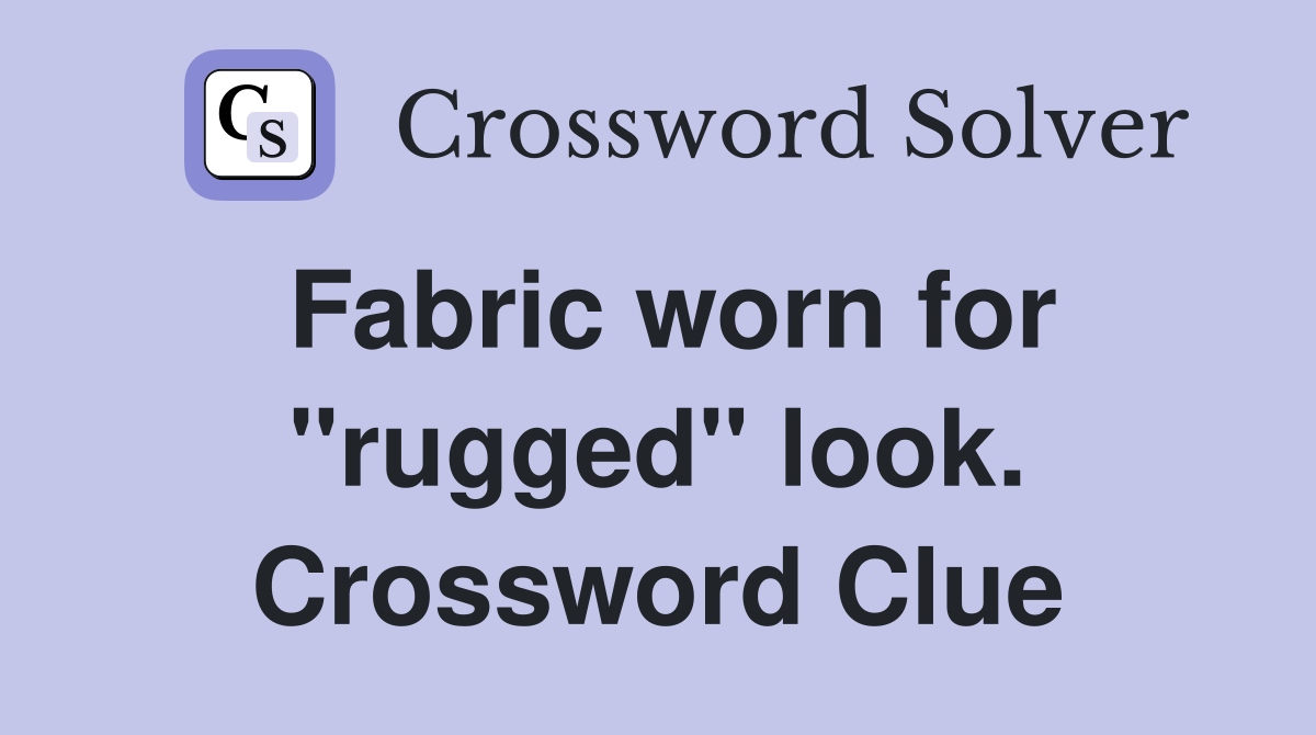 Fabric worn for "rugged" look. Crossword Clue Answers Crossword Solver